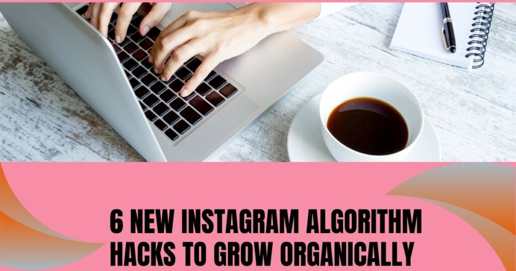 6 New Instagram Algorithm Hacks To Grow Organically in 2022